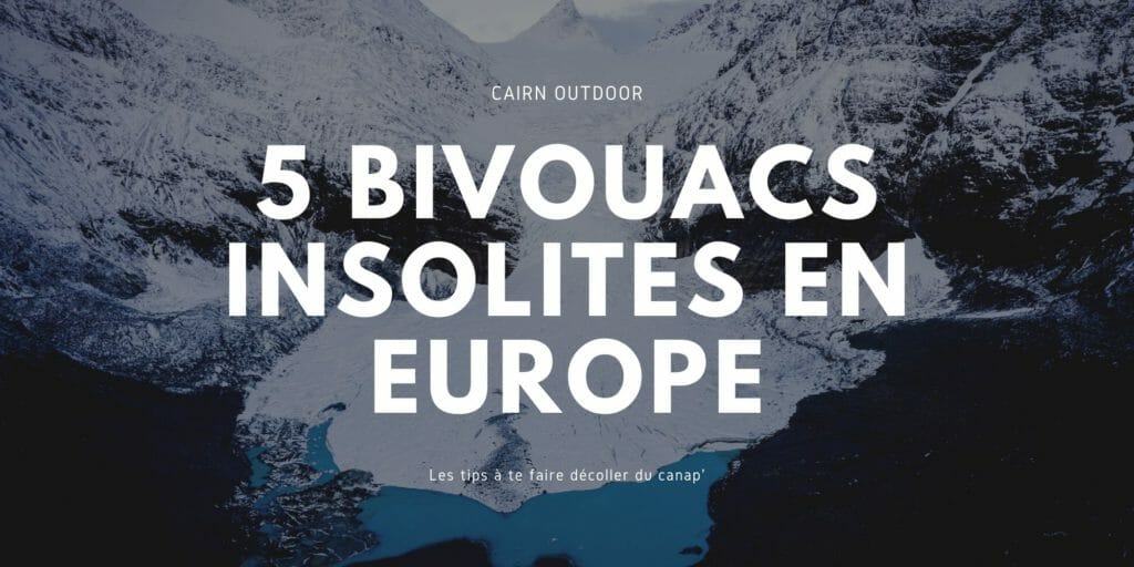 5 bivouacs insolites en Europe